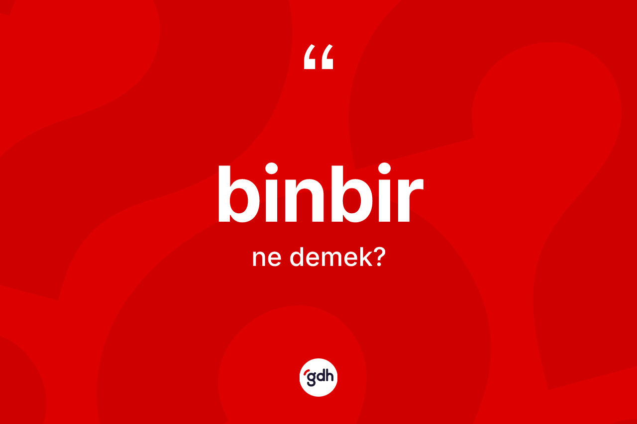Binbir ne anlama gelir? Binbirin sözlükteki anlamı nedir?