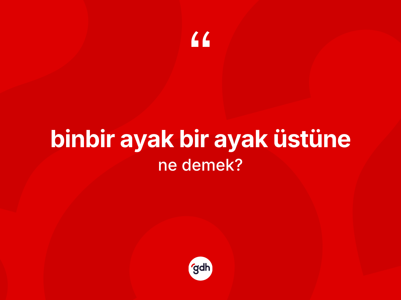 Binbir ayak bir ayak üstüne ne demek? Binbir ayak bir ayak üstüne ifadesinin TDK açıklaması nedir?