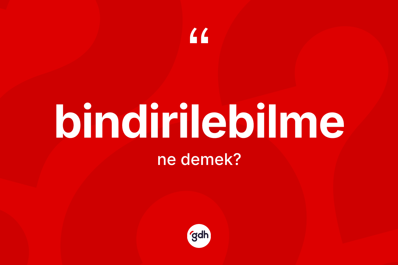 Bindirilebilme kelimesi ne demek? Bindirilebilmenin TDK'ya göre anlamı nedir?