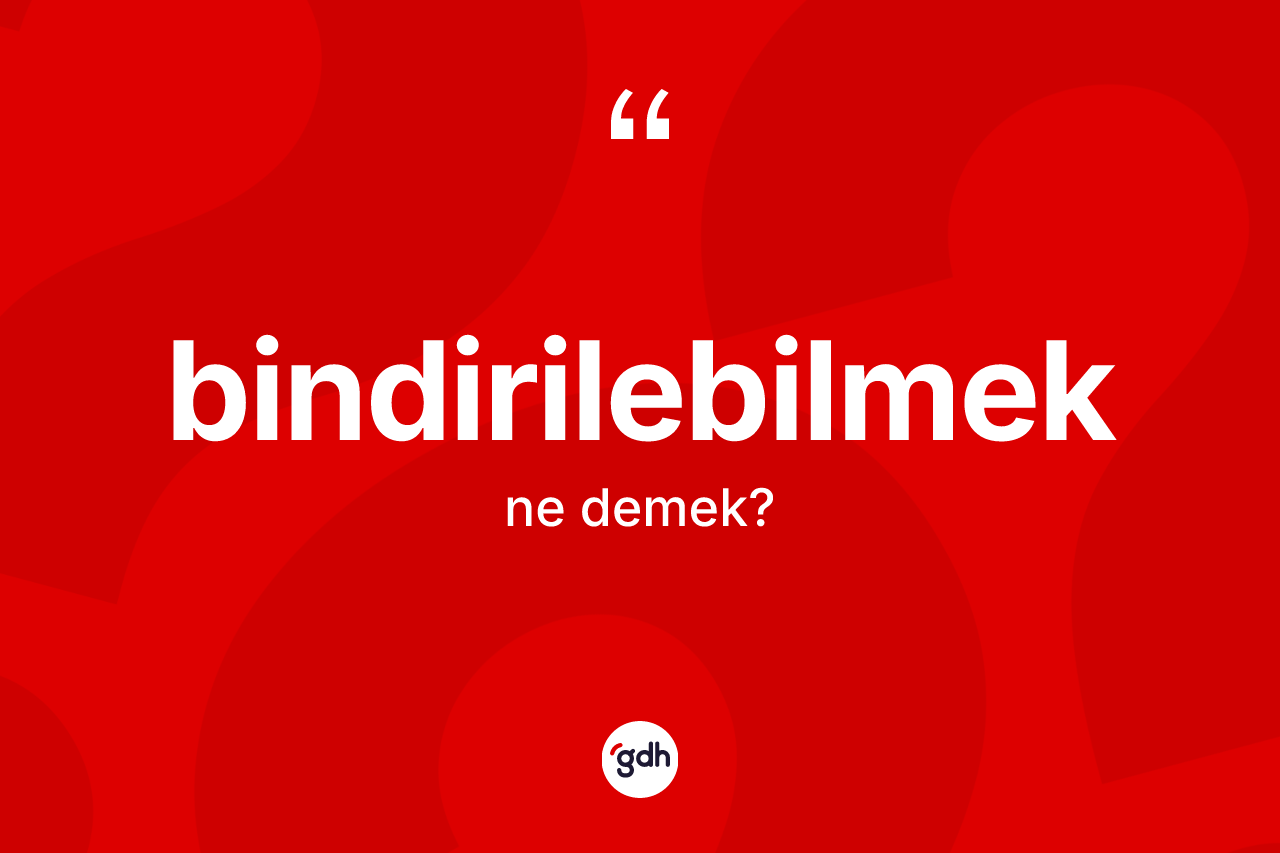 Bindirilebilmek kelimesi ne demek? Bindirilebilmeğin TDK'ya göre anlamı nedir?