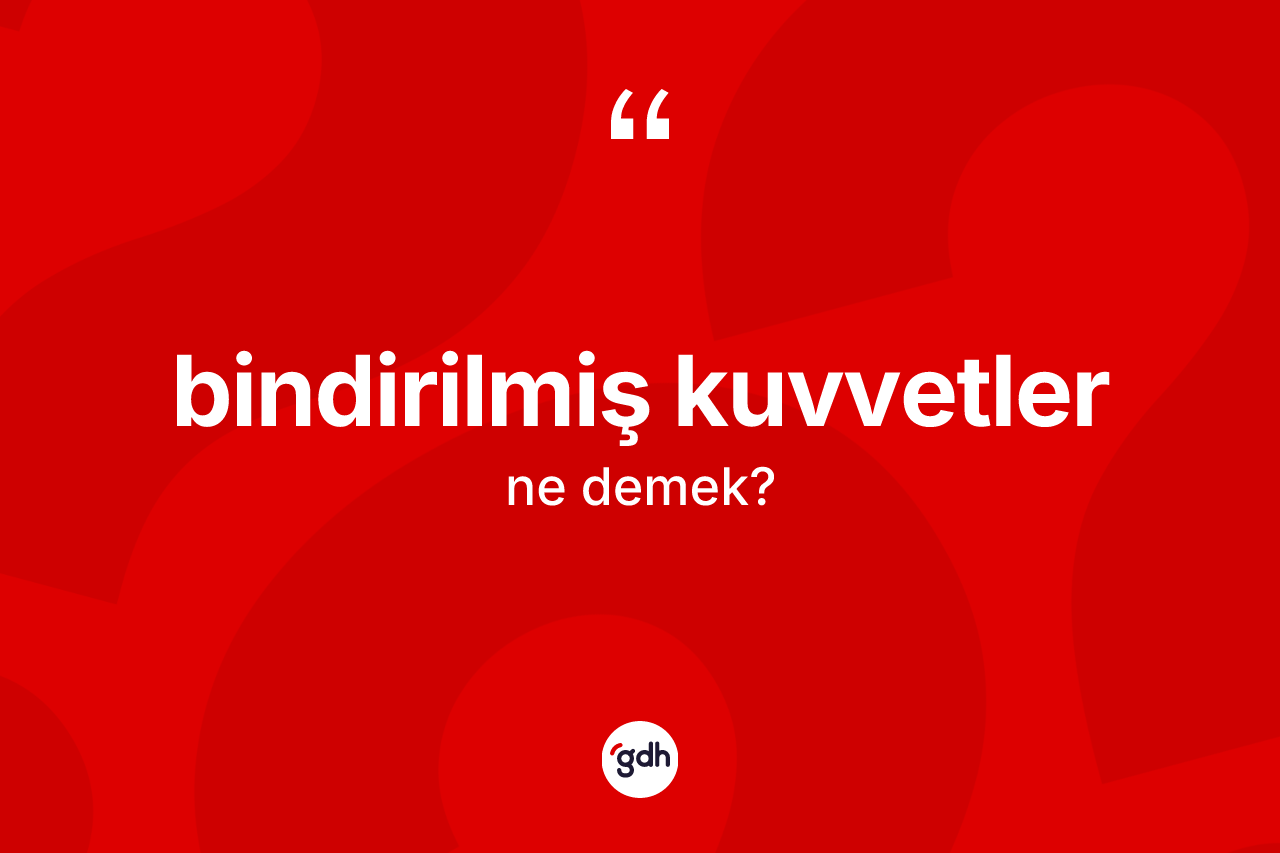 Bindirilmiş kuvvetler kelimesinin sözlükteki tanımı nedir? Bindirilmiş kuvvetlerin kısaca tanımı nedir?