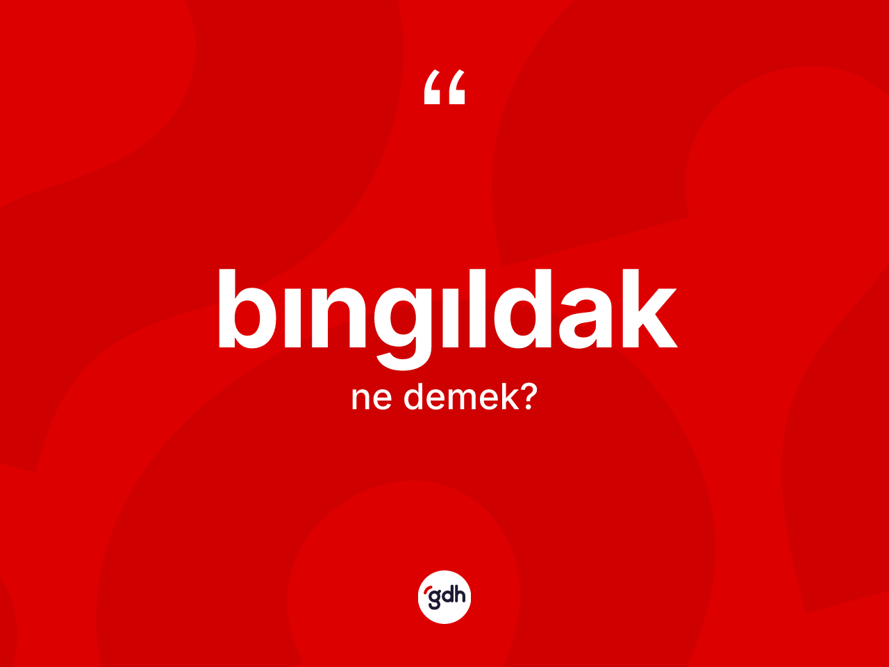 Bıngıldak kelimesinin tanımı nedir? Bıngıldağın kısaca tanımı nedir?