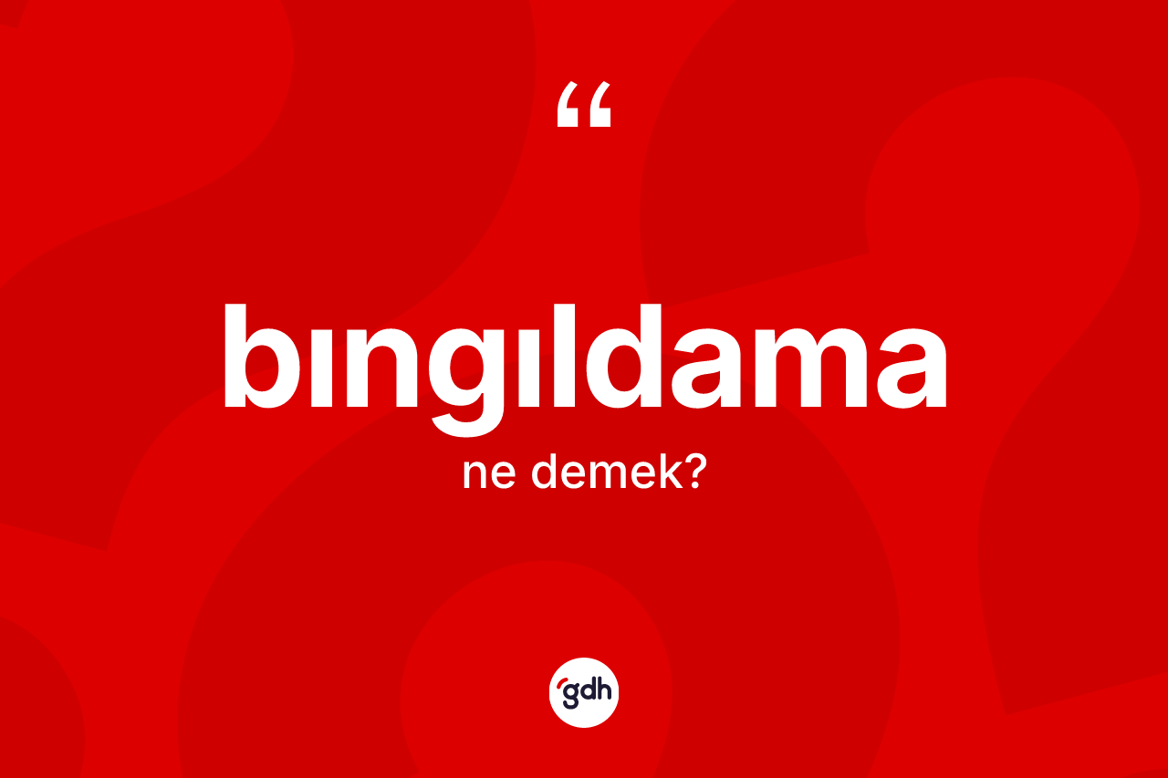 Bıngıldama kelimesinin tanımı nedir? Bıngıldamanın TDK'ya göre anlamı nedir?