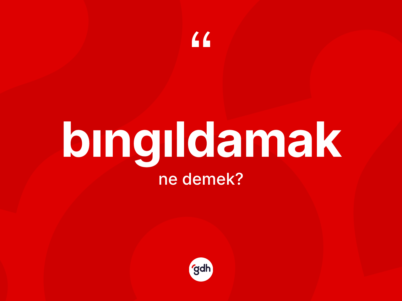 Bıngıldamak kelimesi ne demek? Bıngıldamağın sözlükteki anlamı nedir?