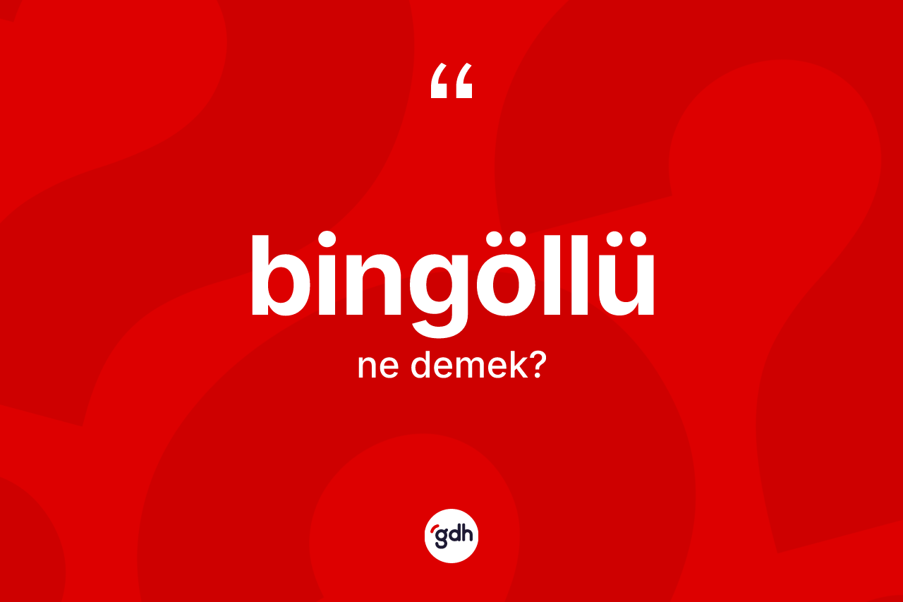 Bingöllü kelimesi ne demek? Bingöllü'nün TDK'ya göre anlamı nedir?