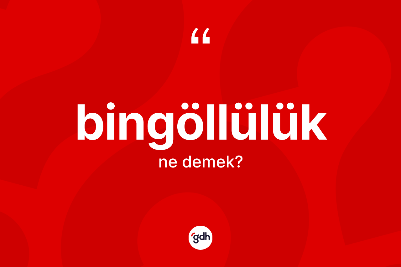 Bingöllülük kelimesi nedir?