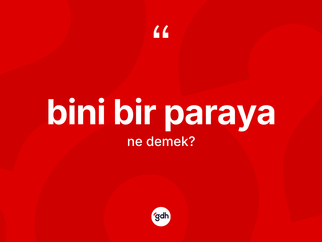 Bini bir paraya ne anlama gelir? Bini bir paraya ifadesi nerede kullanılır?