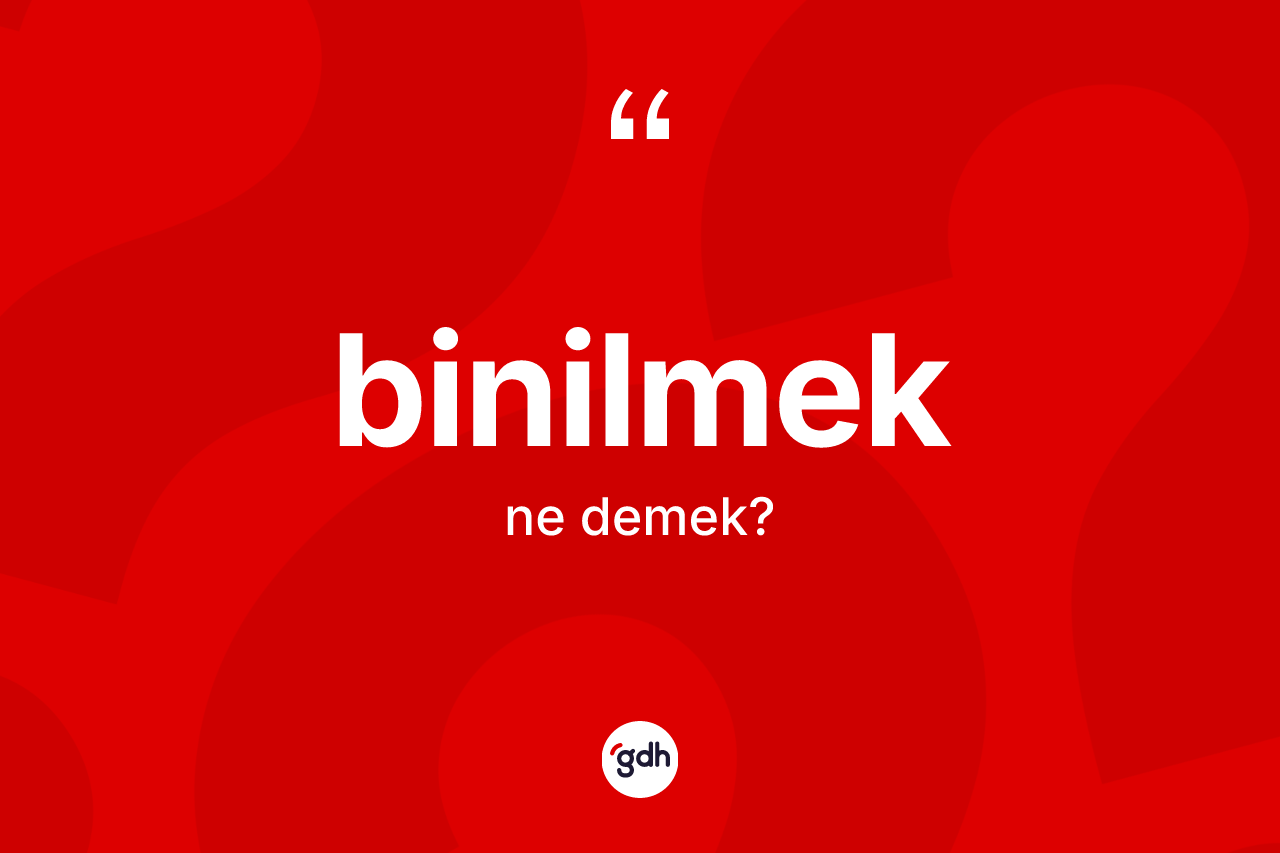 Binilmek nedir? Binilmeğin TDK'ya göre anlamı nedir?
