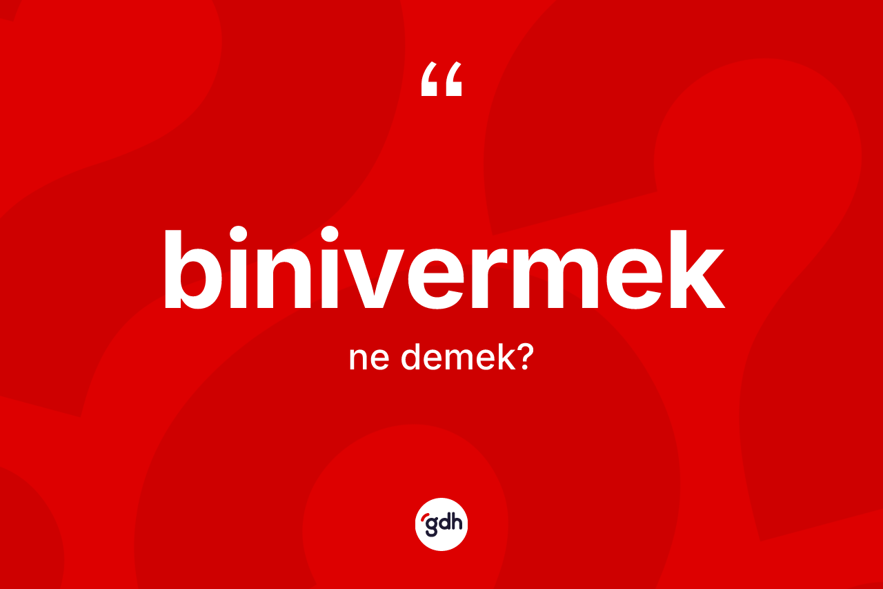 Binivermek ne demek?