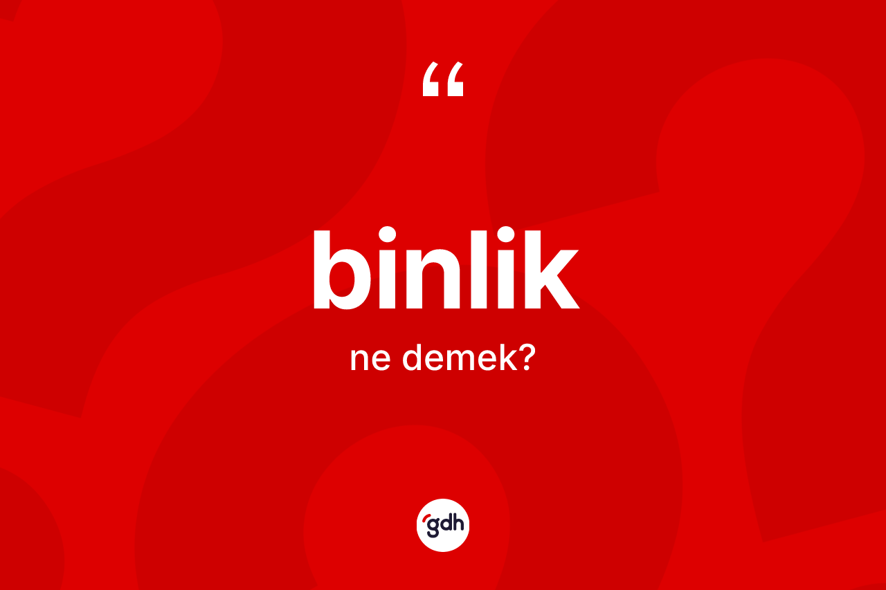 Binlik kelimesinin tanımı nedir? Binliğin TDK'ya göre anlamı nedir?