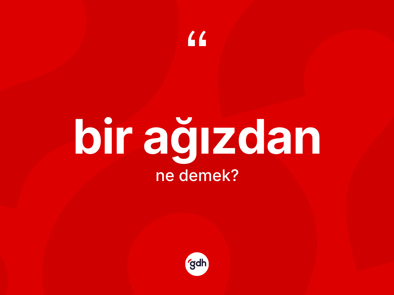 Bir ağızdan kelimesinin anlamı nedir? Bir ağızdanın TDK'ya göre anlamı nedir?