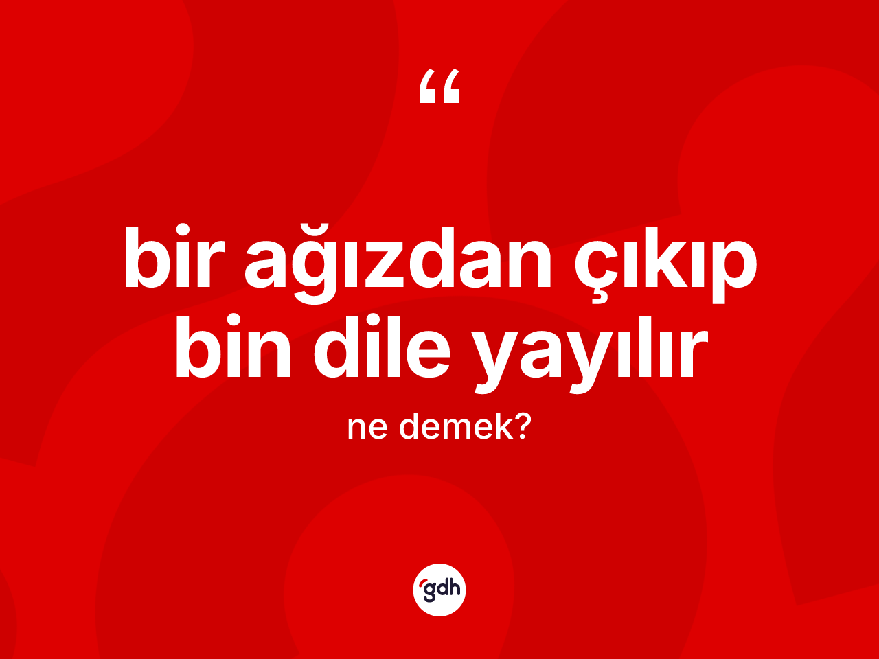 Bir ağızdan çıkıp bin dile yayılır ifadesinin kısaca tanımı nedir? Bir ağızdan çıkıp bin dile yayılır sözü hangi durumlarda kullanılır?