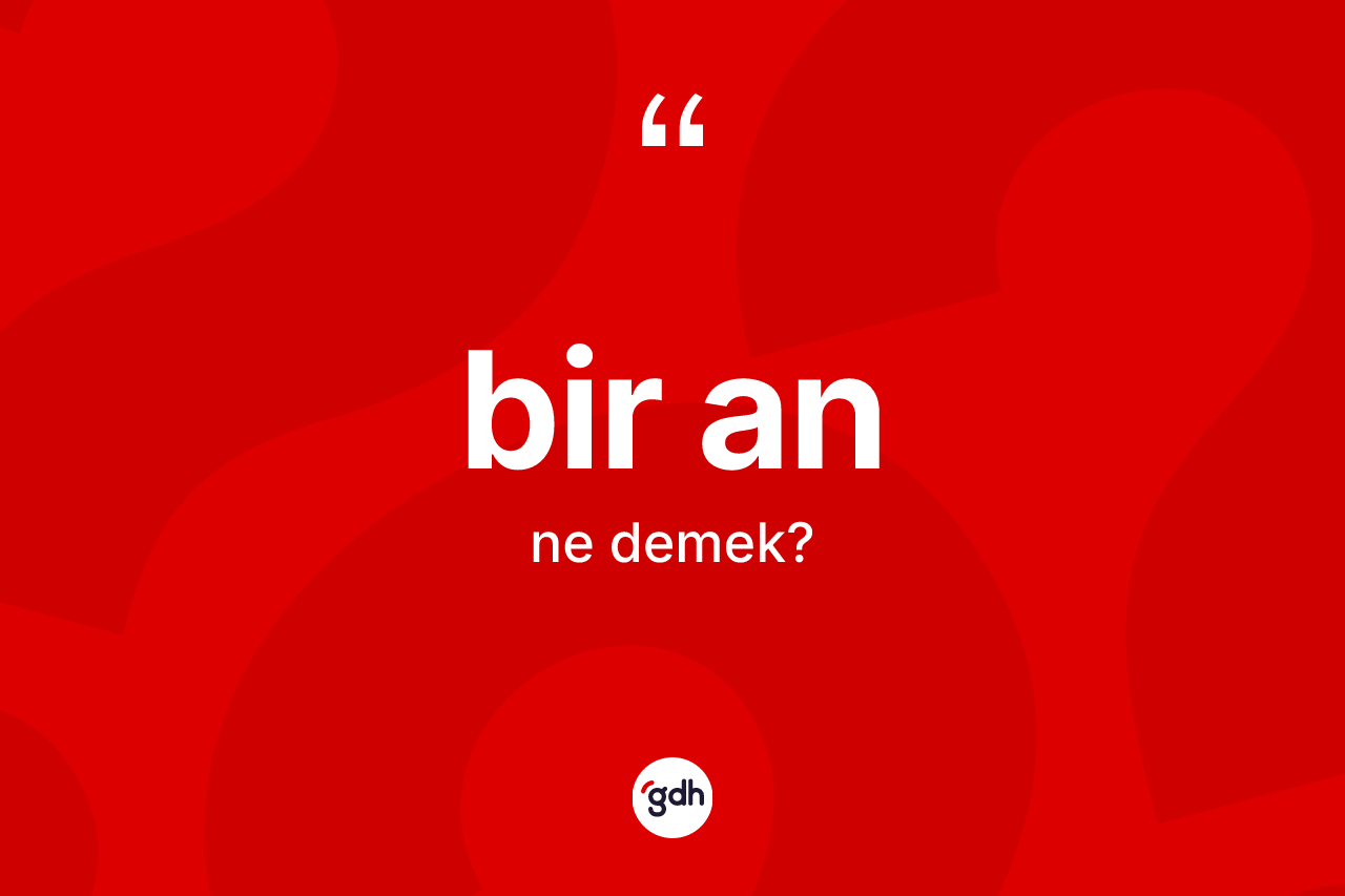 Bir an kelimesinin sözlükteki tanımı nedir? Bir anın kısaca tanımı nedir?