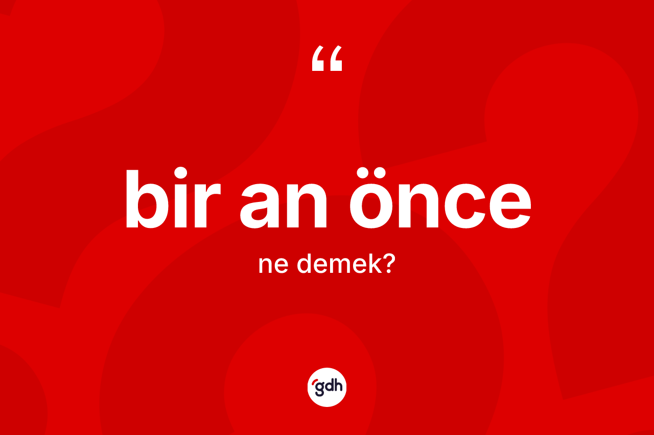 Bir an önce kelimesinin tanımı nedir?