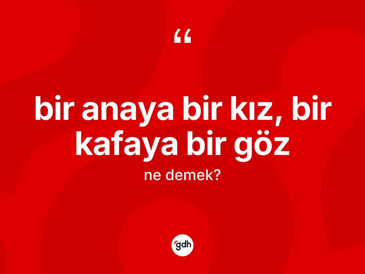 Bir anaya bir kız, bir kafaya bir göz sözü nedir? Bir anaya bir kız, bir kafaya bir göz ifadesi hangi durumlarda kullanılır
