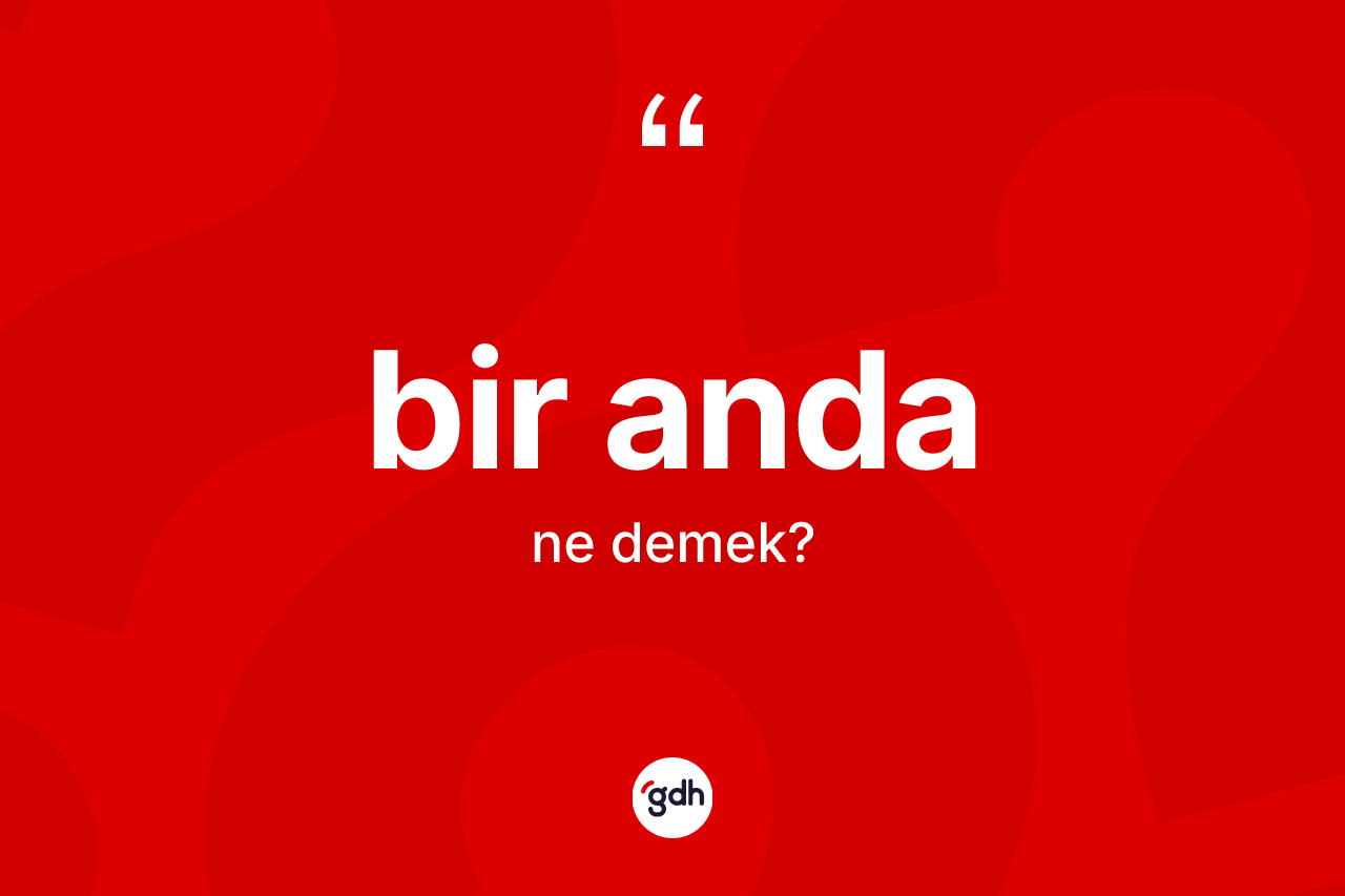 Bir anda kelimesi ne demek? Bir andanın sözlükteki anlamı nedir?