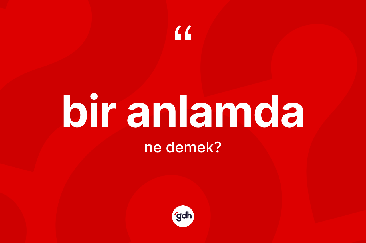 Bir anlamda kelimesi nedir? Bir anlamdanın kısaca tanımı nedir?