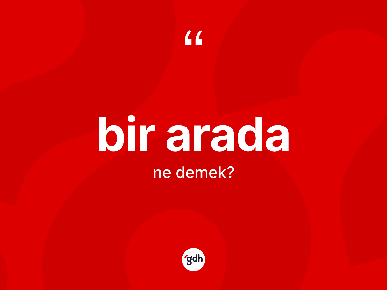 Bir arada ne anlama gelir? Bir aradanın TDK'ya göre anlamı nedir?