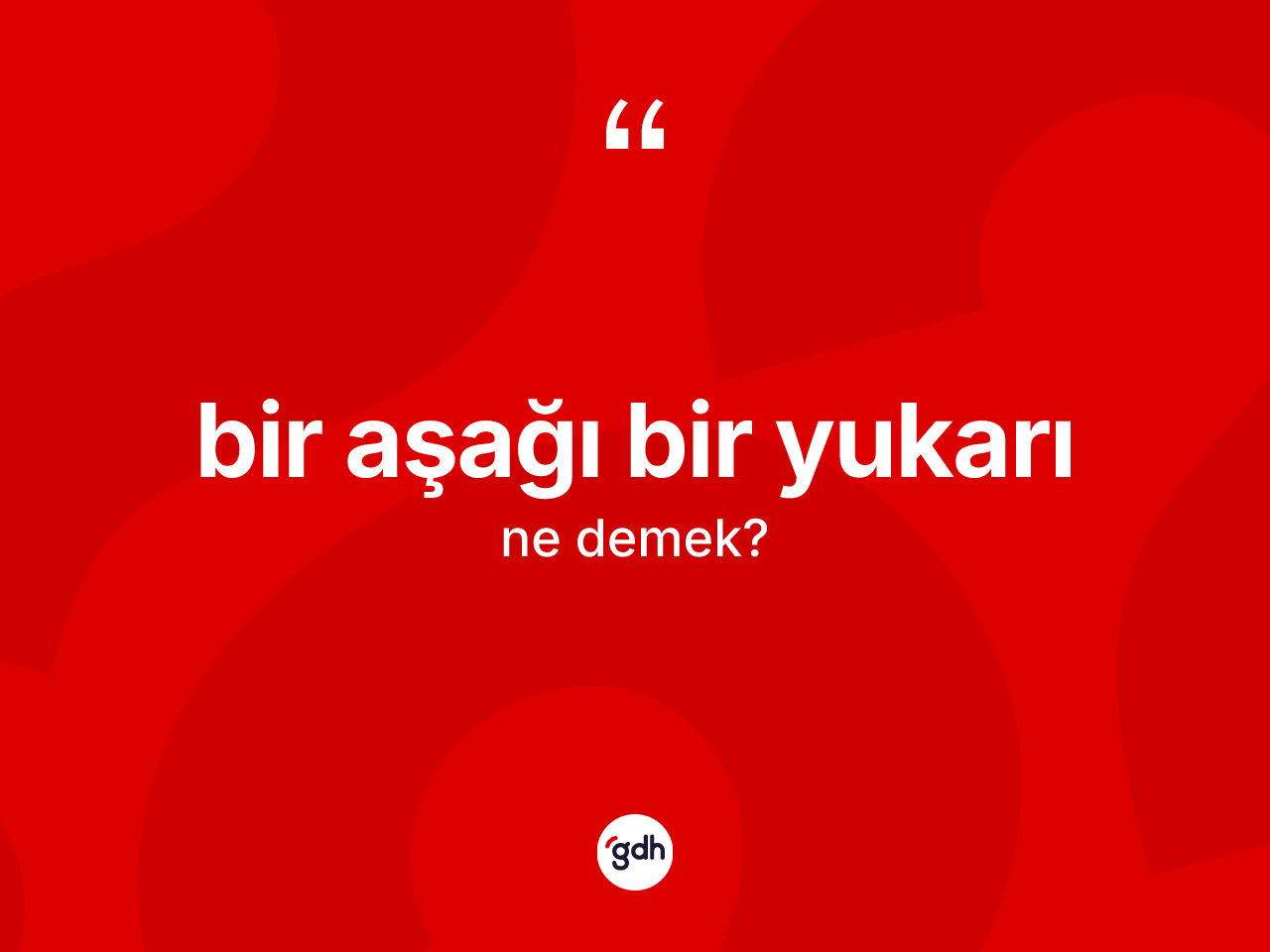 Bir aşağı bir yukarı ifadesinin anlamı nedir? Bir aşağı bir yukarı ifadesi hangi durumlarda kullanılır?