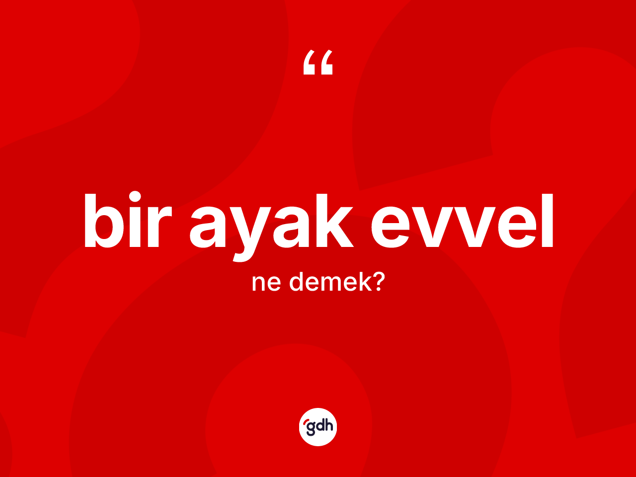 Bir ayak evvel kelimesinin tanımı nedir? Bir ayak evvelin halk arasındaki kullanımı nasıldır?