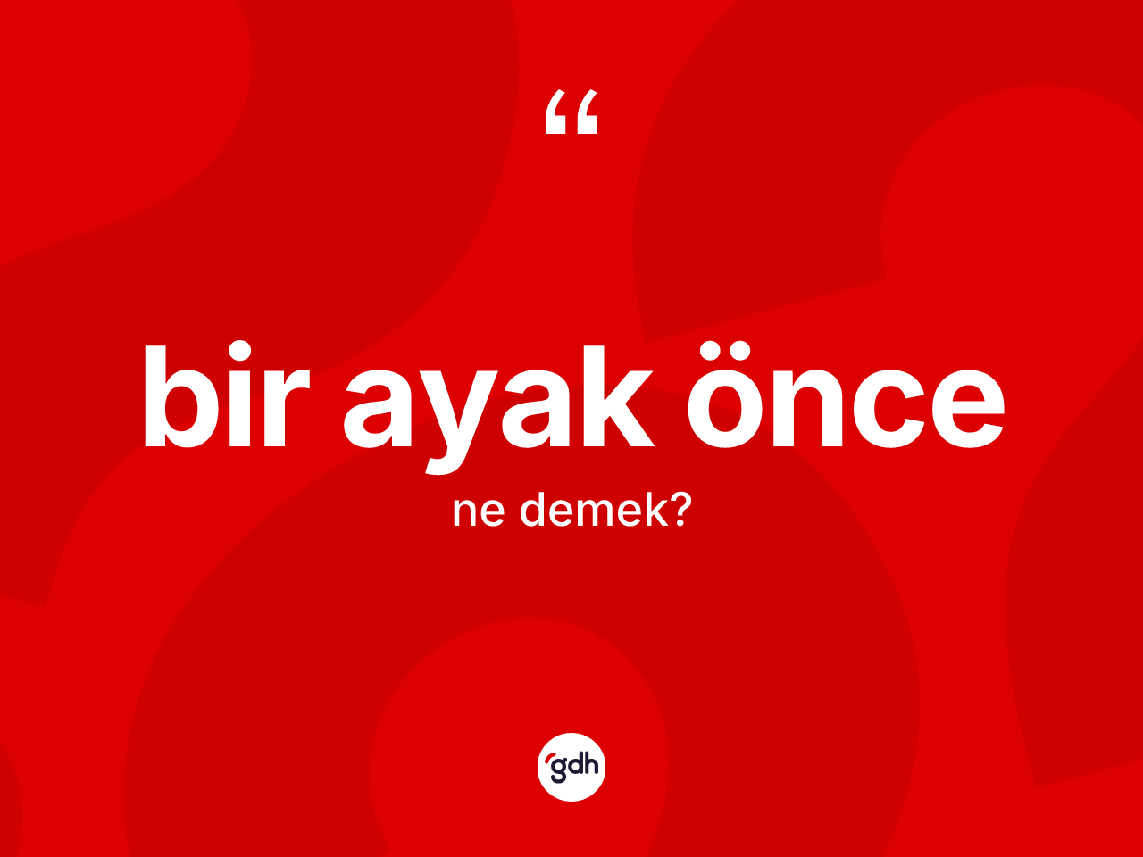 Bir ayak önce ne anlama gelir? Bir ayak önce kelimesinin kaç farklı anlamı var?