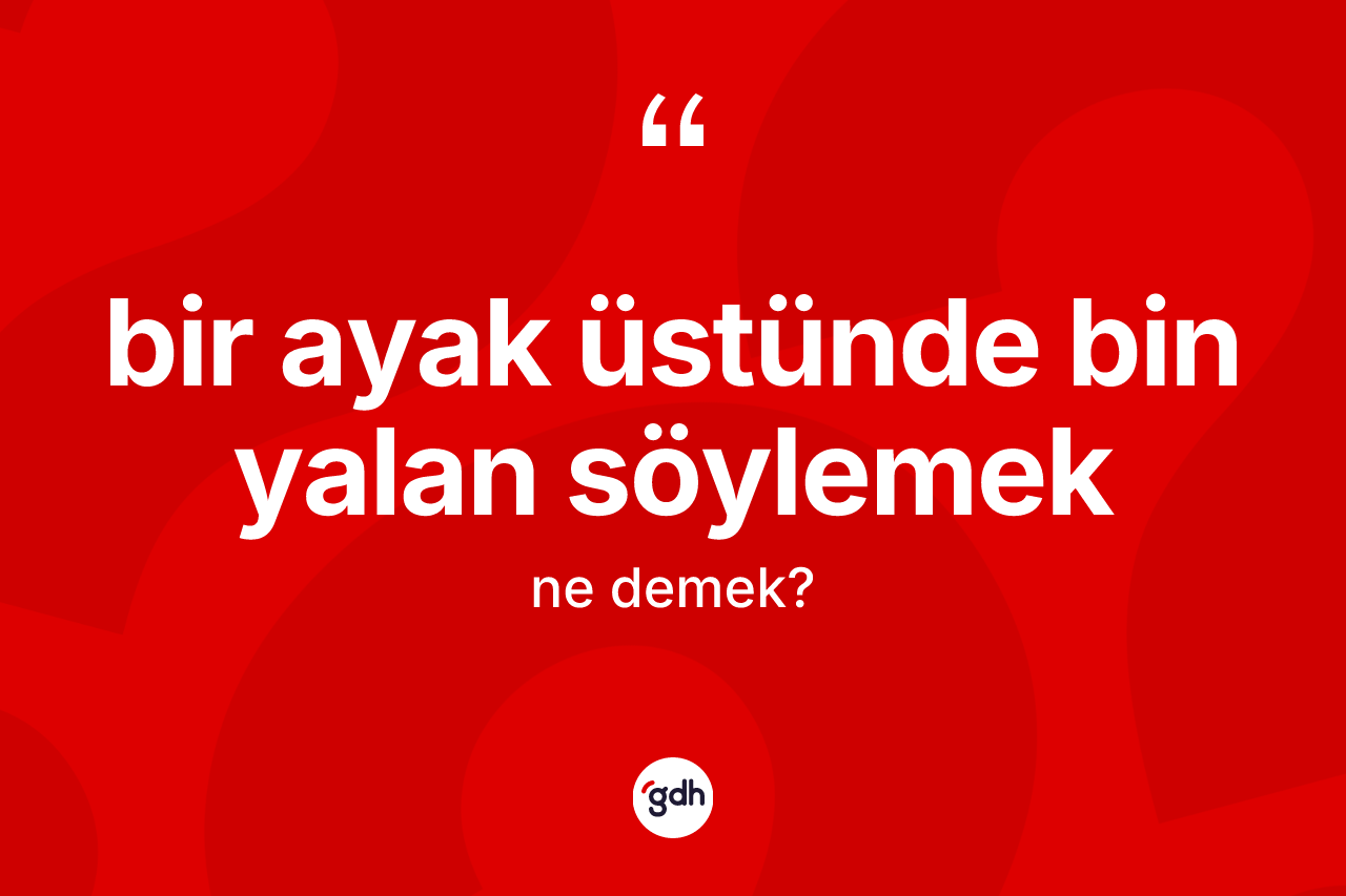 Bir ayak üstünde bin yalan söylemek sözü neyi anlatır?