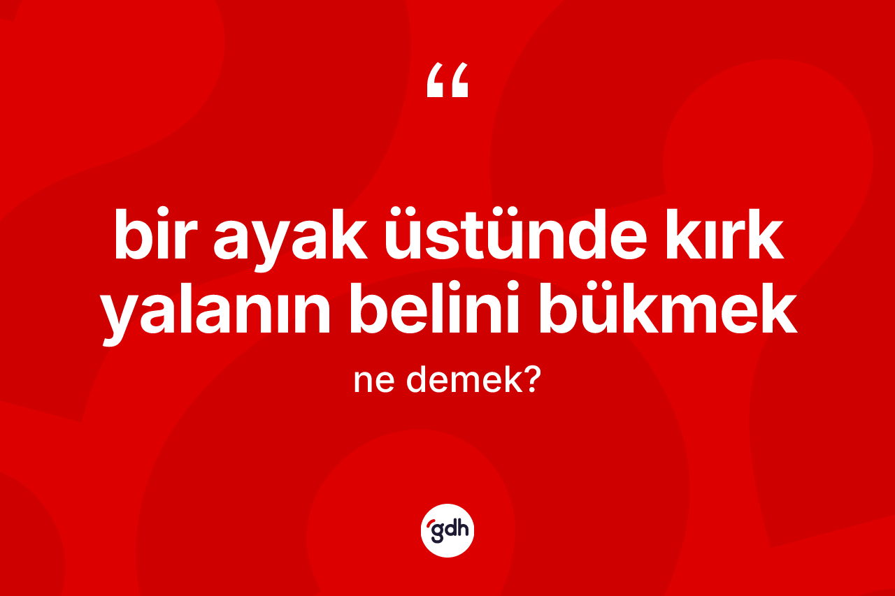 Bir ayak üstünde kırk yalanın belini bükmek ifadesinin anlamı nedir? Bir ayak üstünde kırk yalanın belini bükmek sözü hangi durumlarda kullanılır?