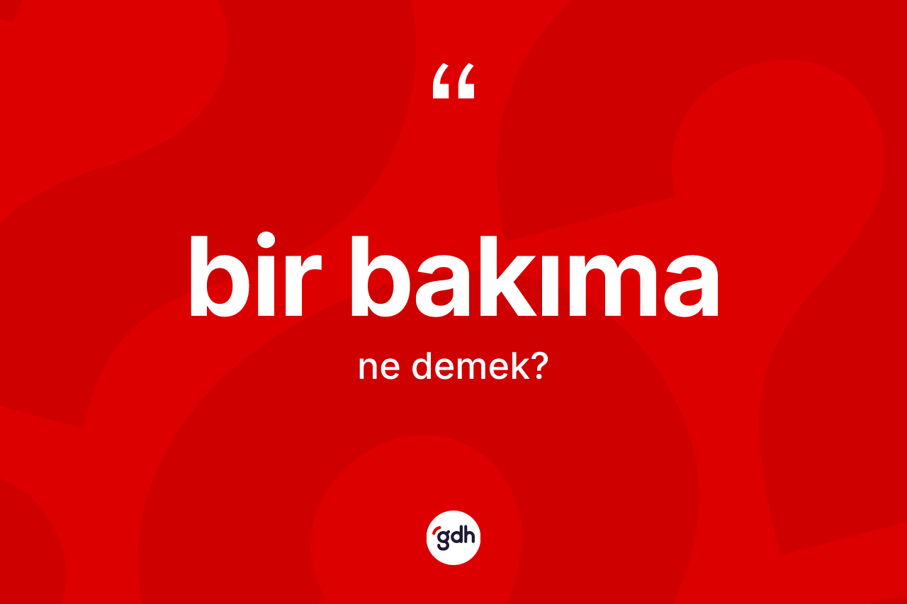 Bir bakıma nedir? Bir bakıma kelimesinin özellikleri nelerdir?