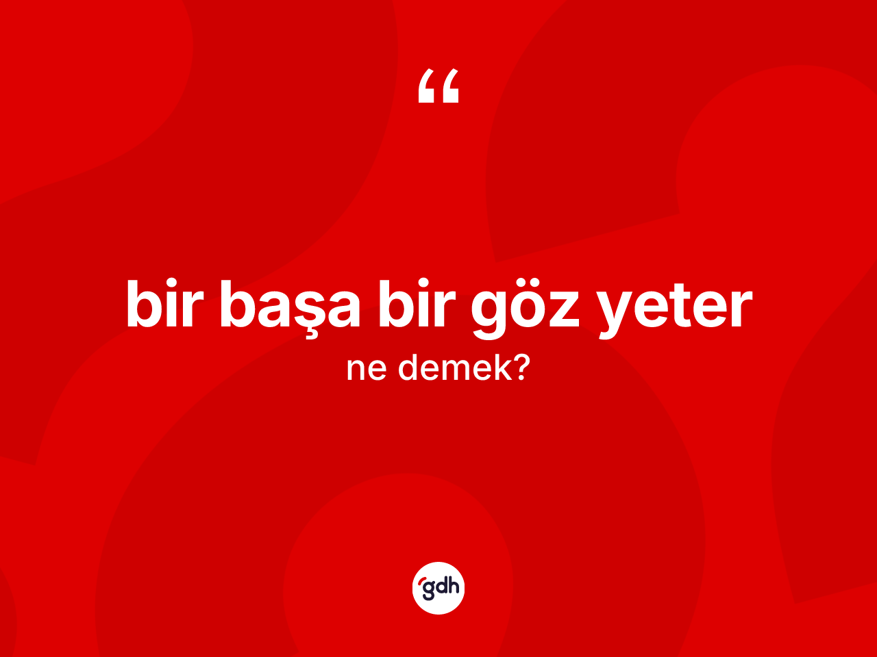 Bir başa bir göz yeter ne demektir? Bir başa bir göz yeter ifadesinin özellikleri nelerdir?