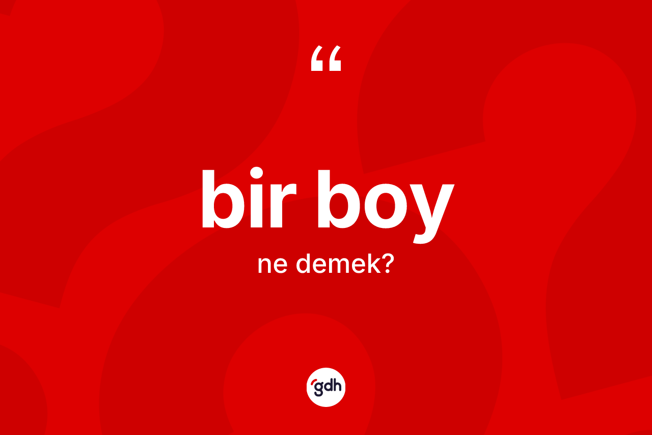 Bir boy ne anlama gelir? Bir boyun TDK'ya göre anlamı nedir?