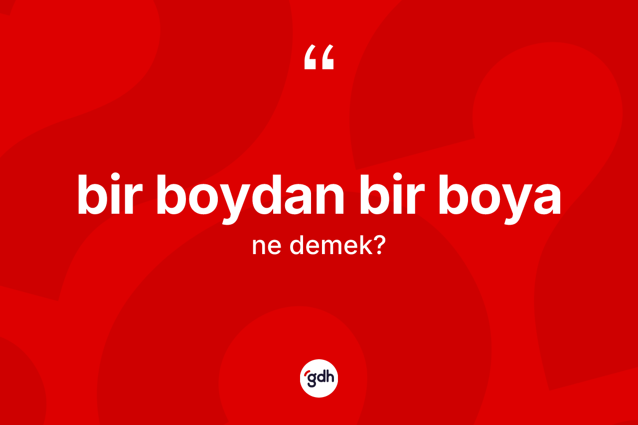 Bir boydan bir boya ifadesinin sözlükteki anlamı nedir? Bir boydan bir boya ifadesinin TDK anlamı nedir?