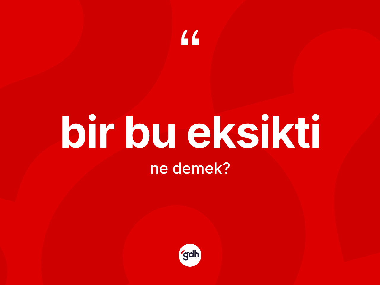Bir bu eksikti ne anlama gelir? Bir bu eksikti sözünün TDK tanımı nedir?