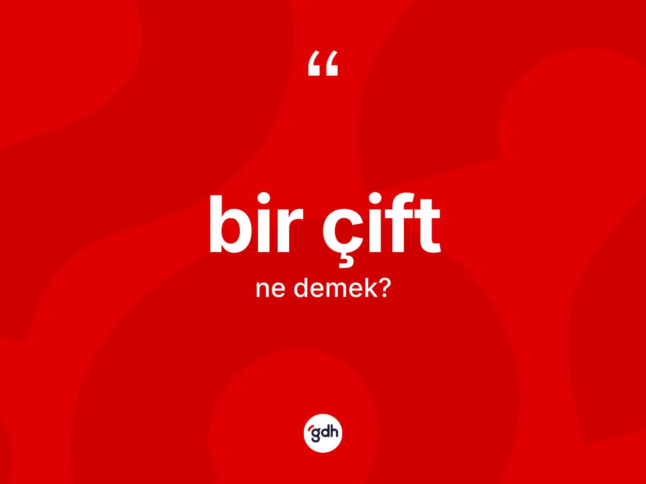 Bir çift kelimesi ne anlama gelir? Bir çiftin TDK'ya göre anlamı nedir?