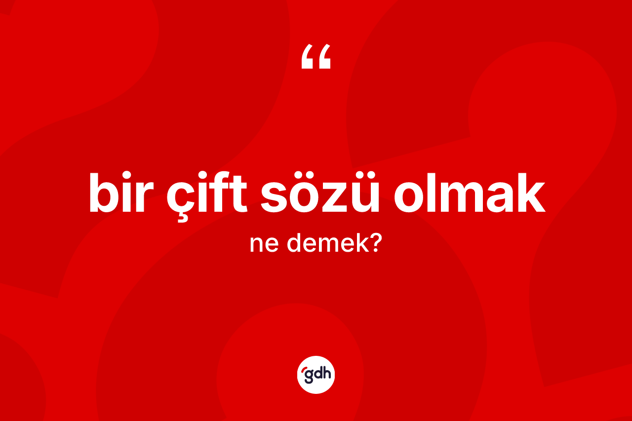 Bir çift sözü olmak sözü ne demek?