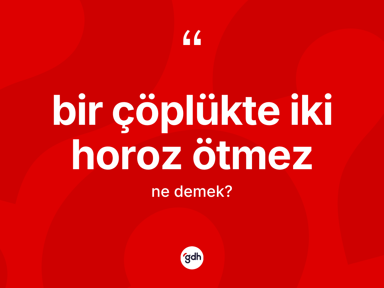 Bir çöplükte iki horoz ötmez ifadesinin kısaca tanımı nedir? Bir çöplükte iki horoz ötmez ifadesinin kaç farklı anlamı var?