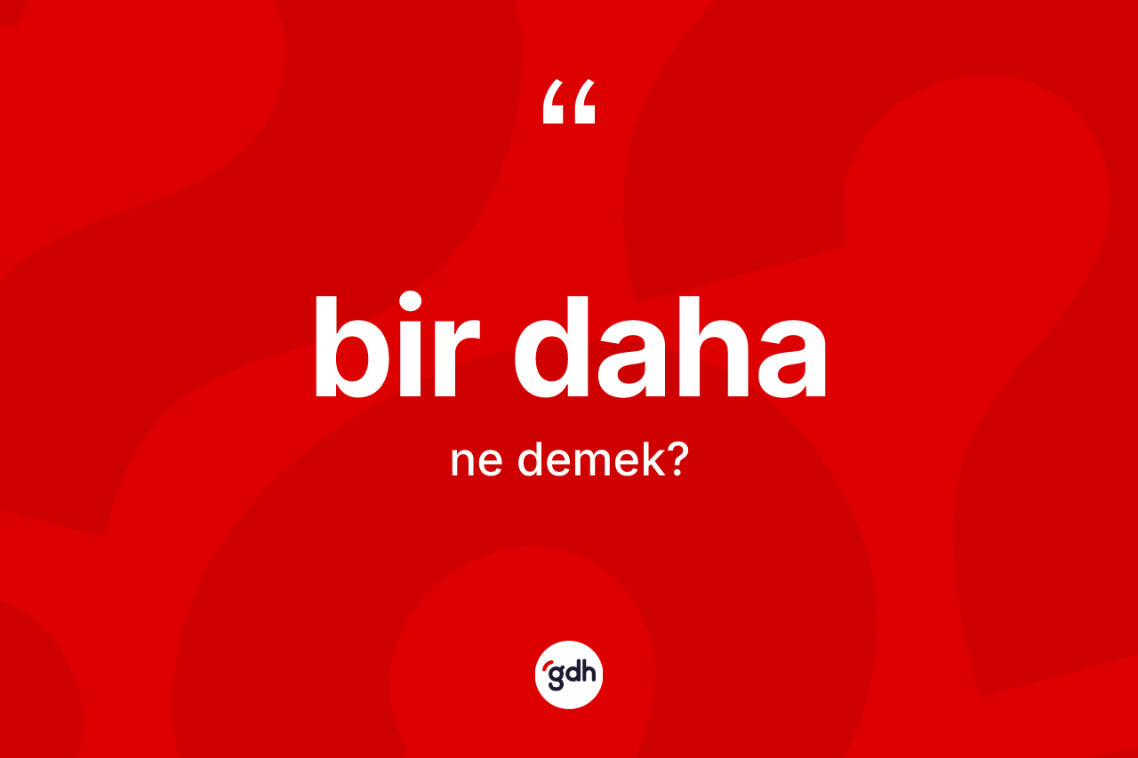 Bir daha kelimesi ne anlama gelir? Bir daha kelimesinin TDK'ya göre açıklaması nedir?