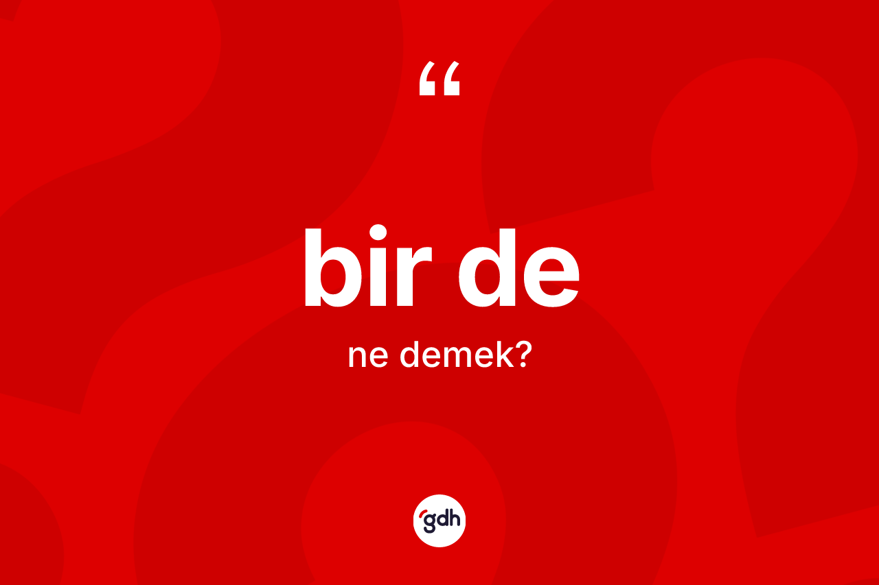 Bir de ne demek? Bir de ifadesinin kaç farklı anlamı var?