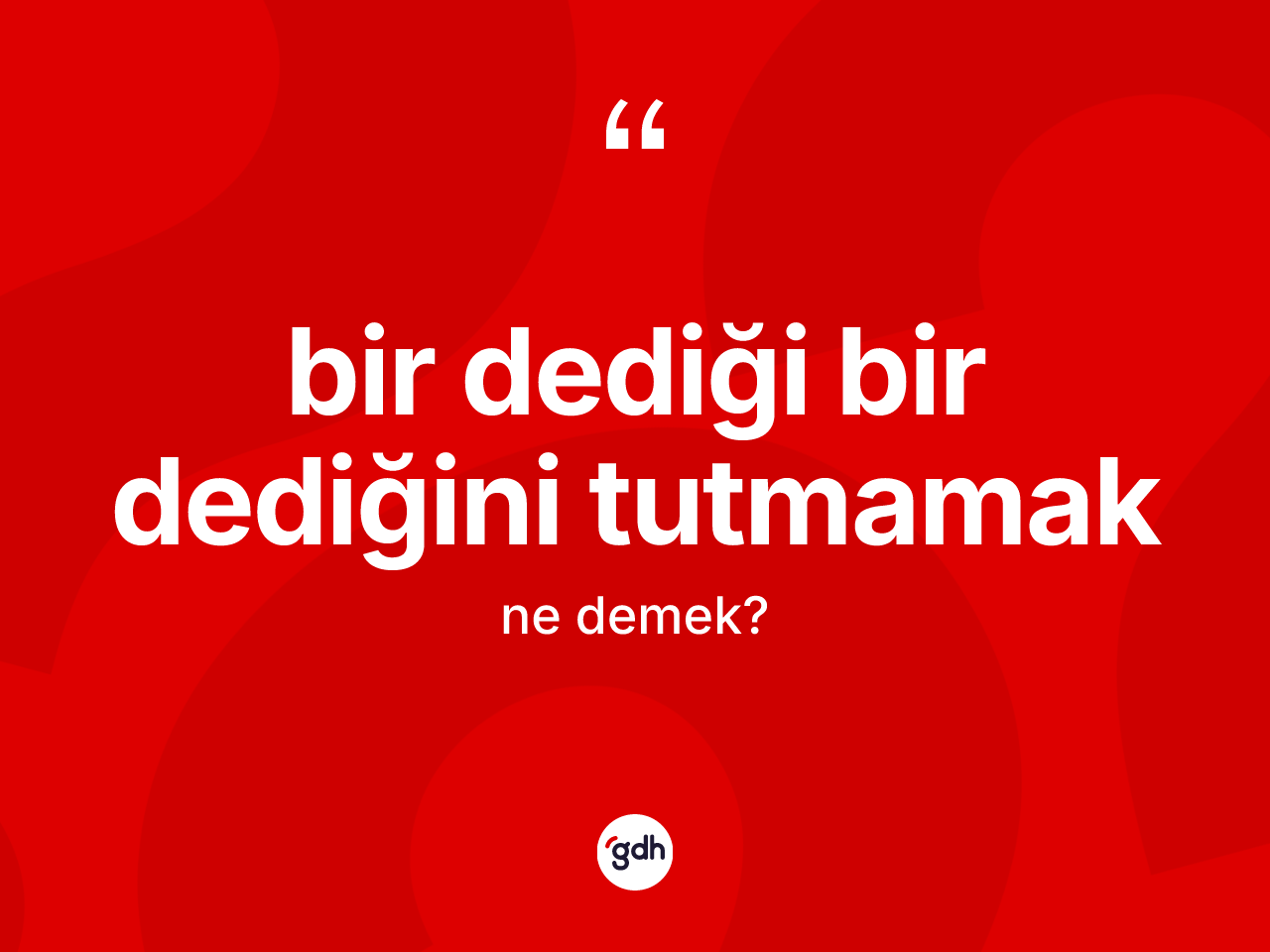Bir dediği bir dediğini tutmamak sözü ne anlama gelir? Bir dediği bir dediğini tutmamak ifadesinin sözlük anlamı nedir?