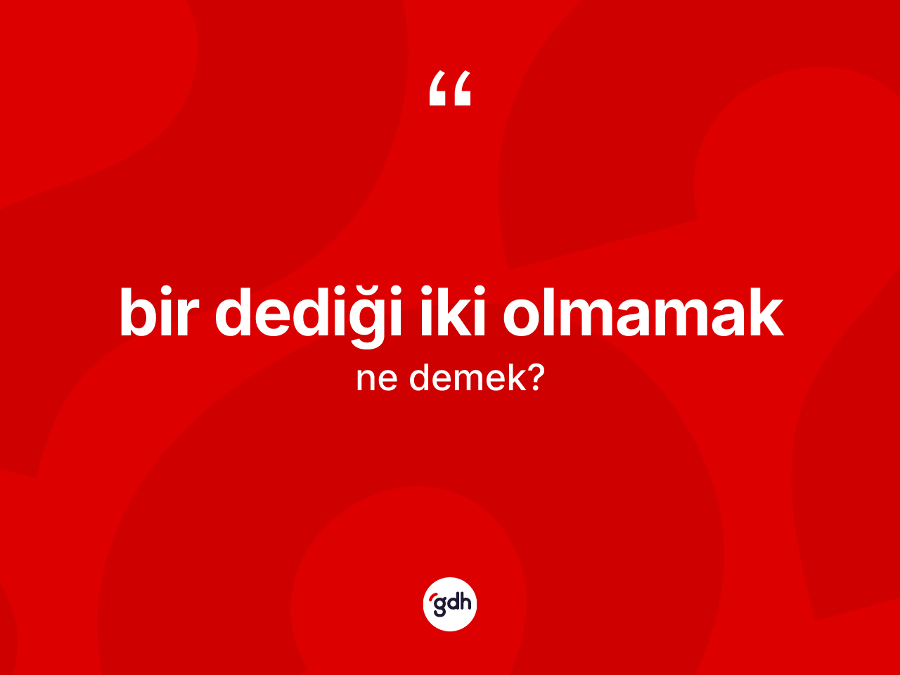 Bir dediği iki olmamak ne demek? Bir dediği iki olmamak ifadesinin TDK tanımı nedir?