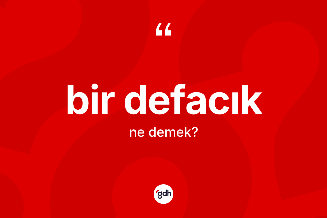 Bir defacık kelimesinin sözlükteki tanımı nedir? Bir defacığın TDK'ya göre anlamı nedir?