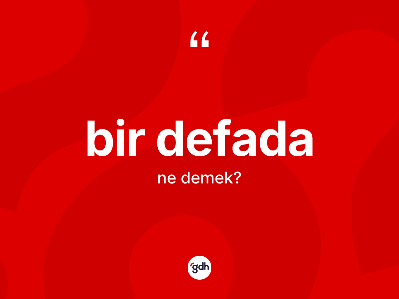 Bir defada kelimesinin tanımı nedir? Bir defadanın halk arasındaki kullanımı nasıldır?
