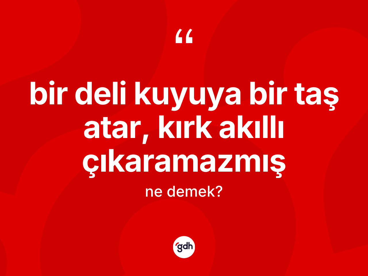 Bir deli kuyuya bir taş atar, kırk akıllı çıkaramazmış ifadesi ne anlama gelir? Bir deli kuyuya bir taş atar, kırk akıllı çıkaramazmış ifadesinin kaç farklı anlamı var?