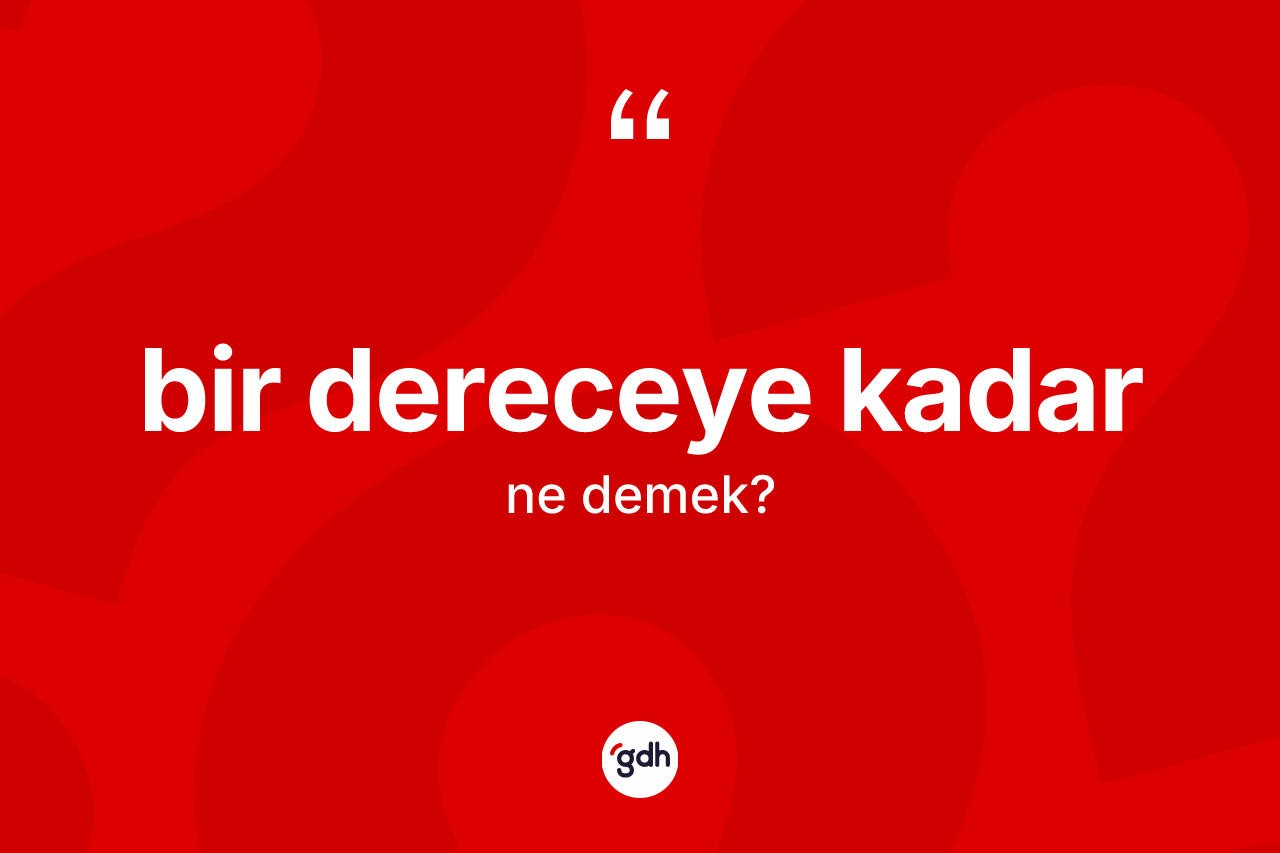 Bir dereceye kadar ifadesi neyi anlatır?