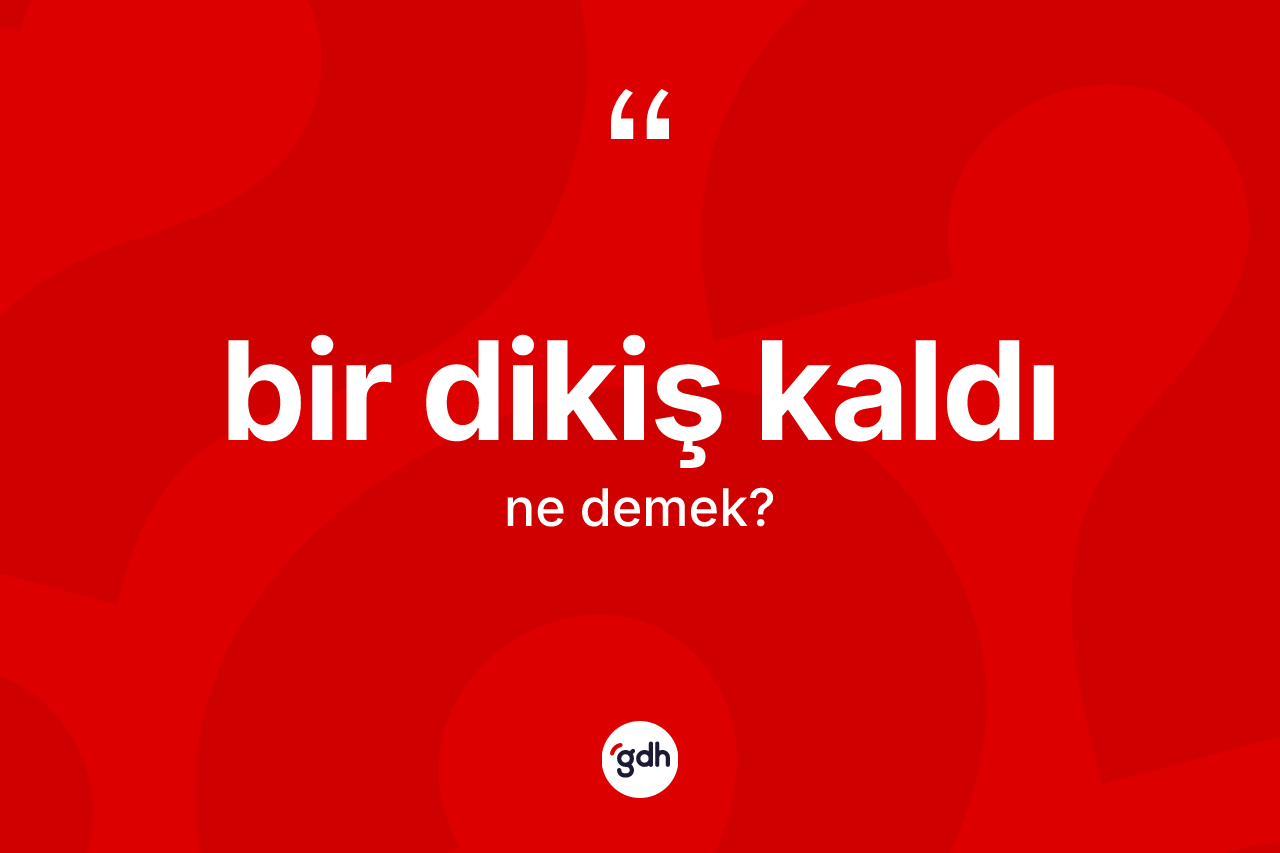 Bir dikiş kaldı sözü nedir?