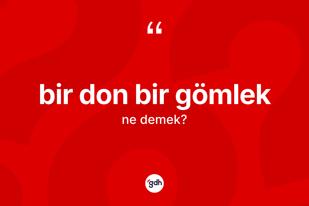Bir don bir gömlek ne demektir?