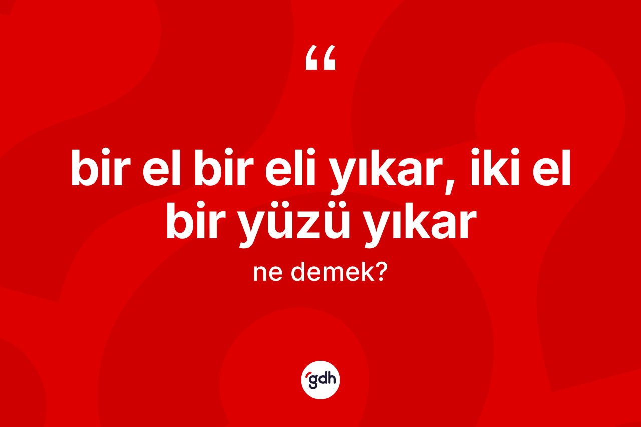 Bir el bir eli yıkar, iki el bir yüzü yıkar ifadesi ne demektir? Bir el bir eli yıkar, iki el bir yüzü yıkar ifadesi nerede kullanılır?