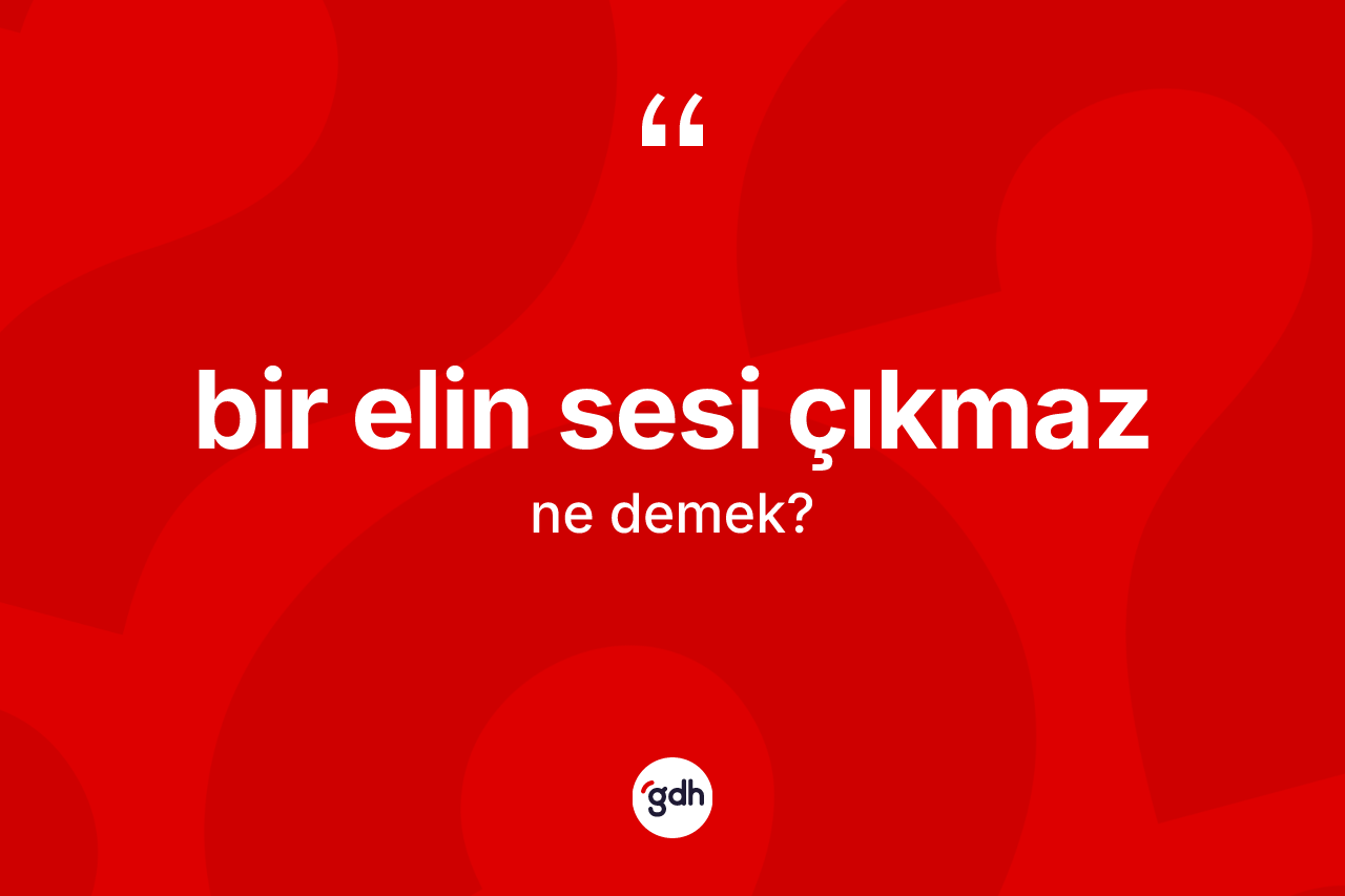 Bir elin sesi çıkmaz sözü neyi anlatır?