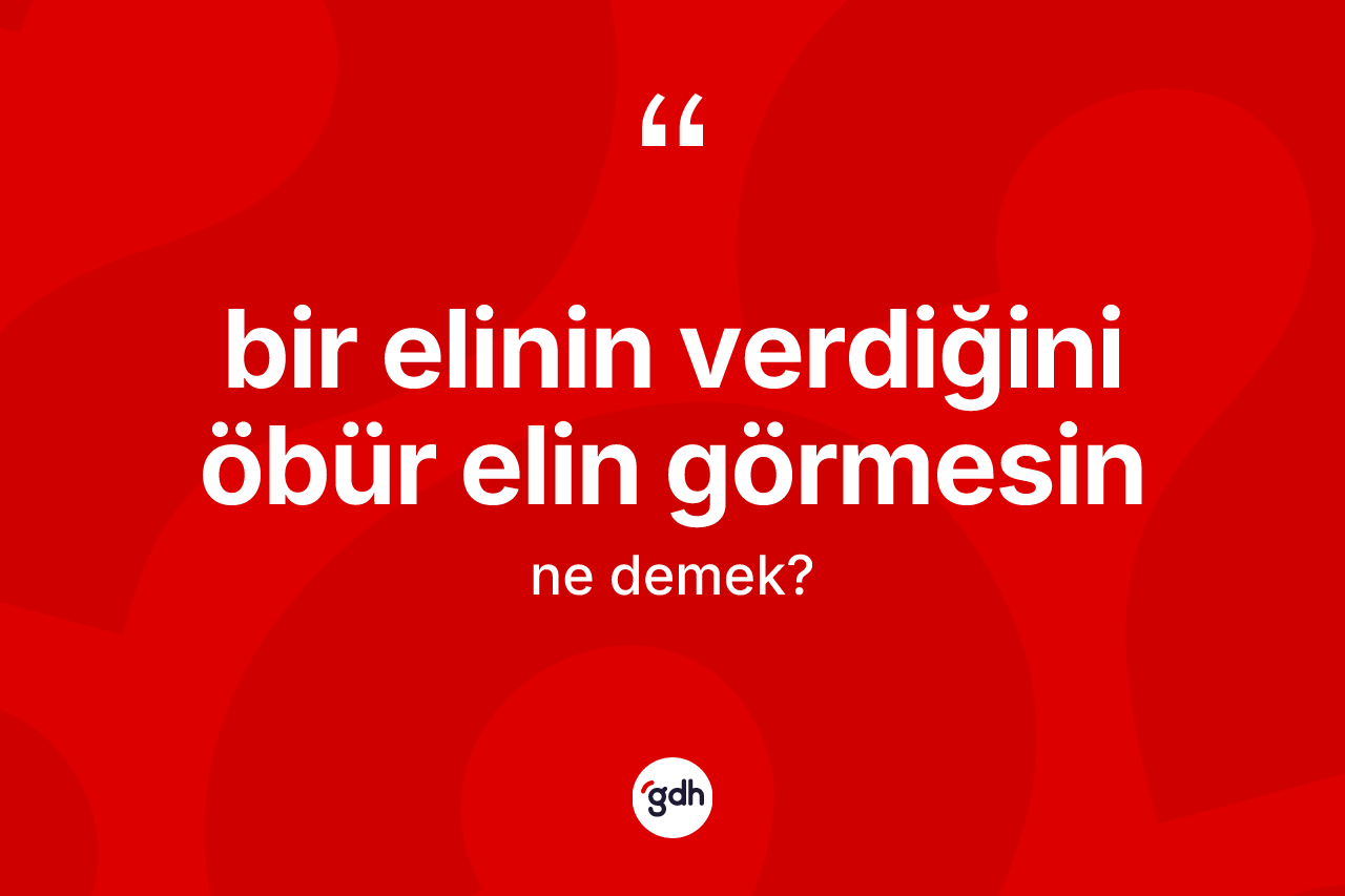 Bir elinin verdiğini öbür elin görmesin ifadesinin tanımı nedir?