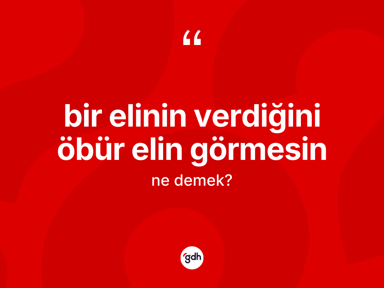 Bir elinin verdiğini öbür elin görmesin ifadesinin tanımı nedir? Bir elinin verdiğini öbür elin görmesin ifadesi hangi durumlarda kullanılır
