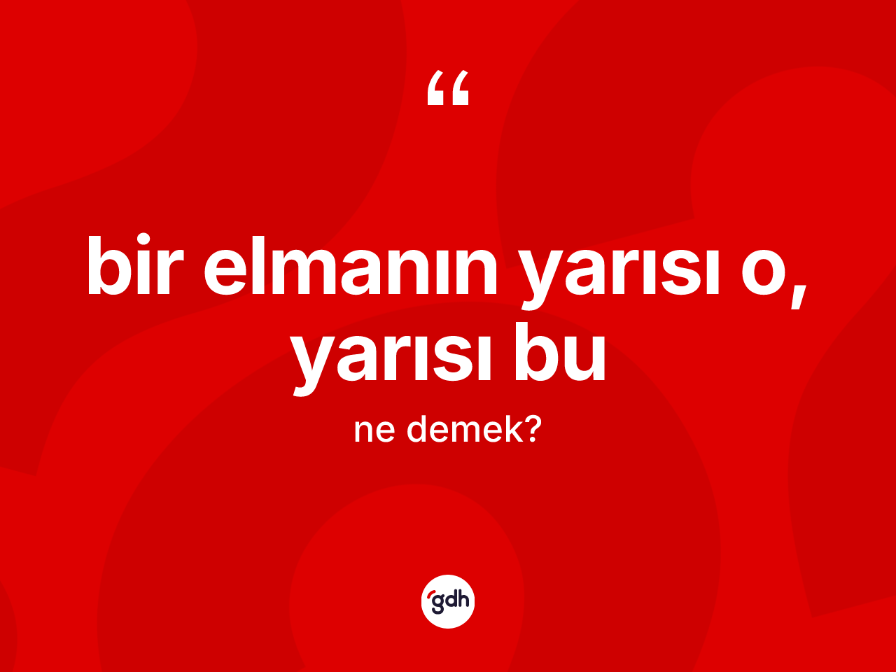 Bir elmanın yarısı o, yarısı bu ne demektir? Bir elmanın yarısı o, yarısı bu ifadesi nerede kullanılır?